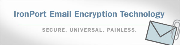 IronPort Email Encryption Technology - Secure. Universal. Painless.